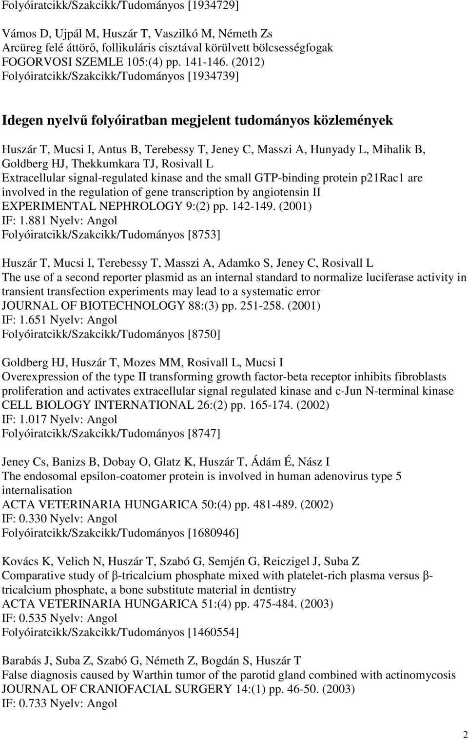 (2012) Folyóiratcikk/Szakcikk/Tudományos [1934739] Idegen nyelvű folyóiratban megjelent tudományos közlemények Huszár T, Mucsi I, Antus B, Terebessy T, Jeney C, Masszi A, Hunyady L, Mihalik B,