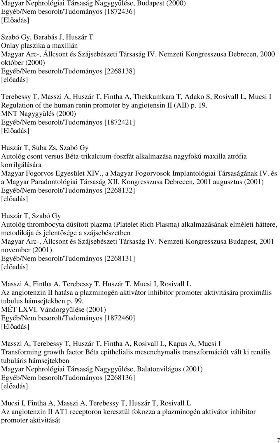 Nemzeti Kongresszusa Debrecen, 2000 október (2000) Egyéb/Nem besorolt/tudományos [2268138] Terebessy T, Masszi A, Huszár T, Fintha A, Thekkumkara T, Adako S, Rosivall L, Mucsi I Regulation of the