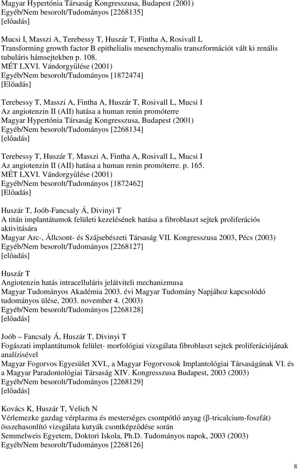 Vándorgyűlése (2001) Egyéb/Nem besorolt/tudományos [1872474] Terebessy T, Masszi A, Fintha A, Huszár T, Rosivall L, Mucsi I Az angiotenzin II (AII) hatása a human renin promóterre Magyar Hypertónia
