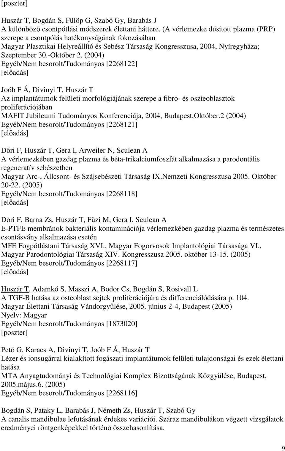 (2004) Egyéb/Nem besorolt/tudományos [2268122] Joób F Á, Divinyi T, Huszár T Az implantátumok felületi morfológiájának szerepe a fibro- és oszteoblasztok proliferációjában MAFIT Jubileumi Tudományos