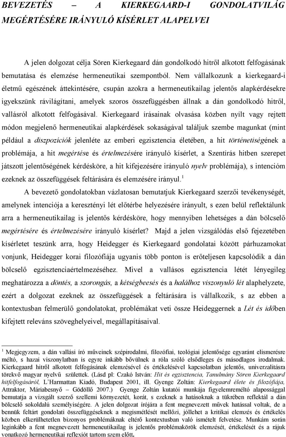 Nem vállalkozunk a kierkegaard-i életmű egészének áttekintésére, csupán azokra a hermeneutikailag jelentős alapkérdésekre igyekszünk rávilágítani, amelyek szoros összefüggésben állnak a dán
