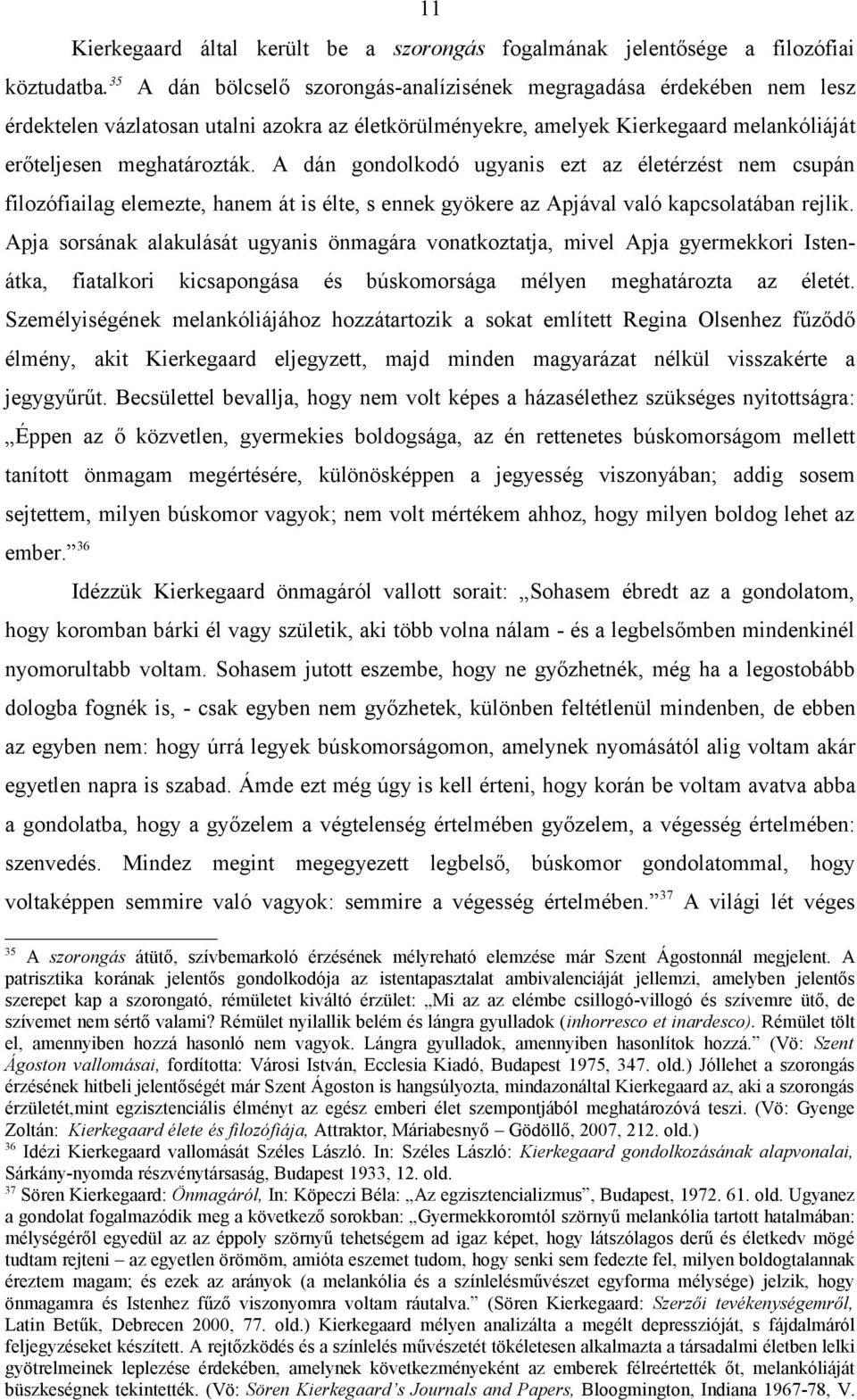 A dán gondolkodó ugyanis ezt az életérzést nem csupán filozófiailag elemezte, hanem át is élte, s ennek gyökere az Apjával való kapcsolatában rejlik.
