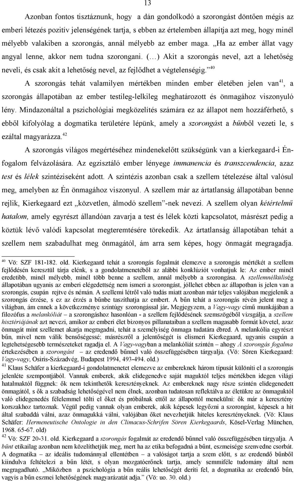 ( ) Akit a szorongás nevel, azt a lehetőség neveli, és csak akit a lehetőség nevel, az fejlődhet a végtelenségig.