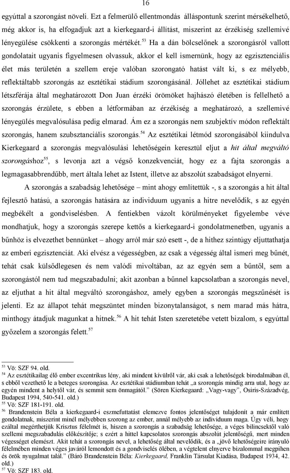 53 Ha a dán bölcselőnek a szorongásról vallott gondolatait ugyanis figyelmesen olvassuk, akkor el kell ismernünk, hogy az egzisztenciális élet más területén a szellem ereje valóban szorongató hatást