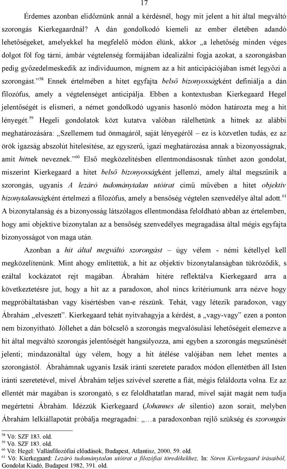 fogja azokat, a szorongásban pedig győzedelmeskedik az individuumon, mígnem az a hit anticipációjában ismét legyőzi a szorongást.
