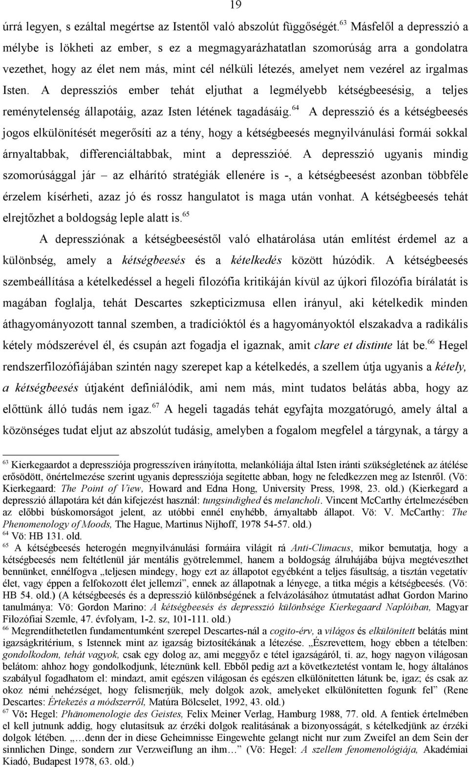 irgalmas Isten. A depressziós ember tehát eljuthat a legmélyebb kétségbeesésig, a teljes reménytelenség állapotáig, azaz Isten létének tagadásáig.