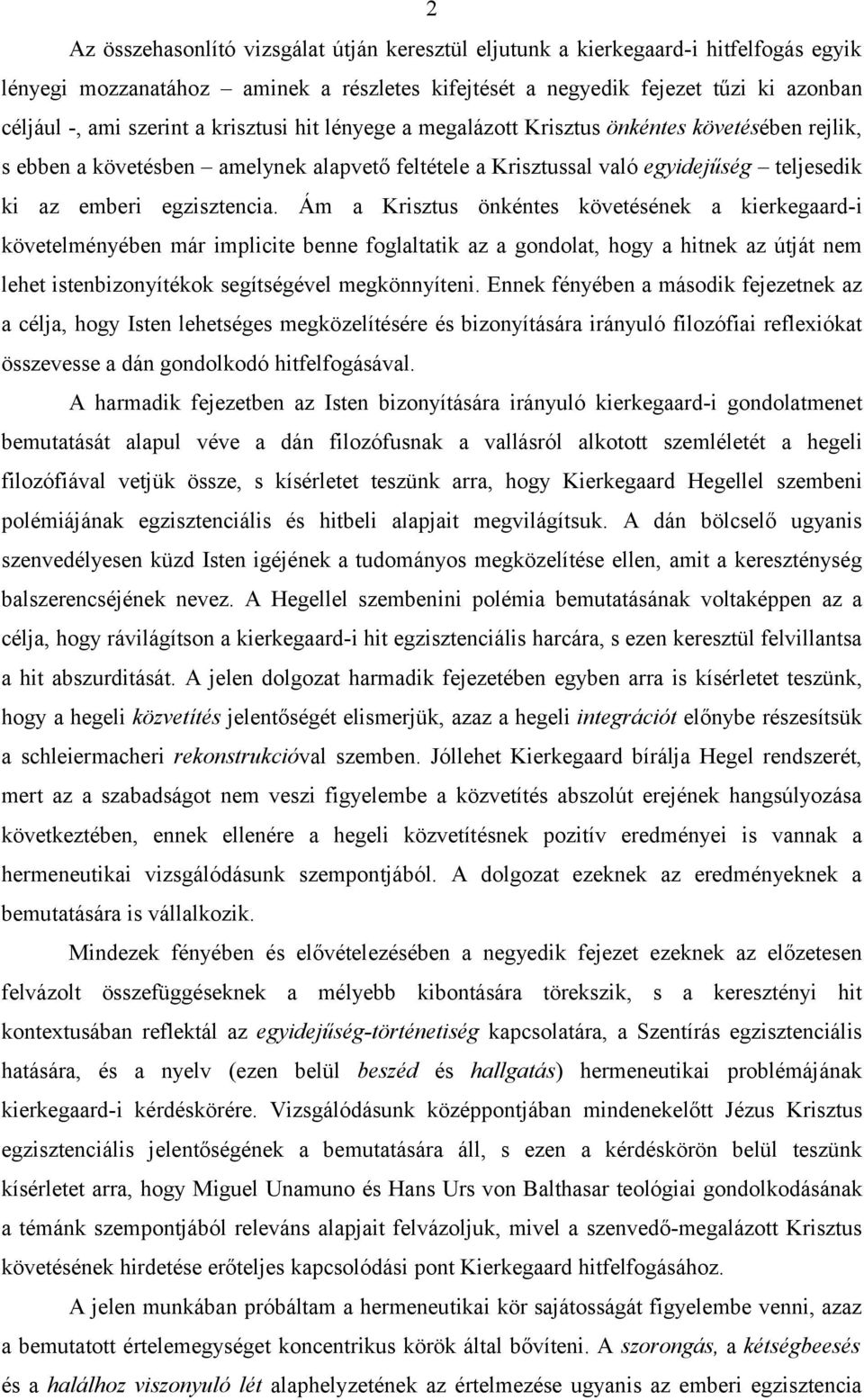 Ám a Krisztus önkéntes követésének a kierkegaard-i követelményében már implicite benne foglaltatik az a gondolat, hogy a hitnek az útját nem lehet istenbizonyítékok segítségével megkönnyíteni.