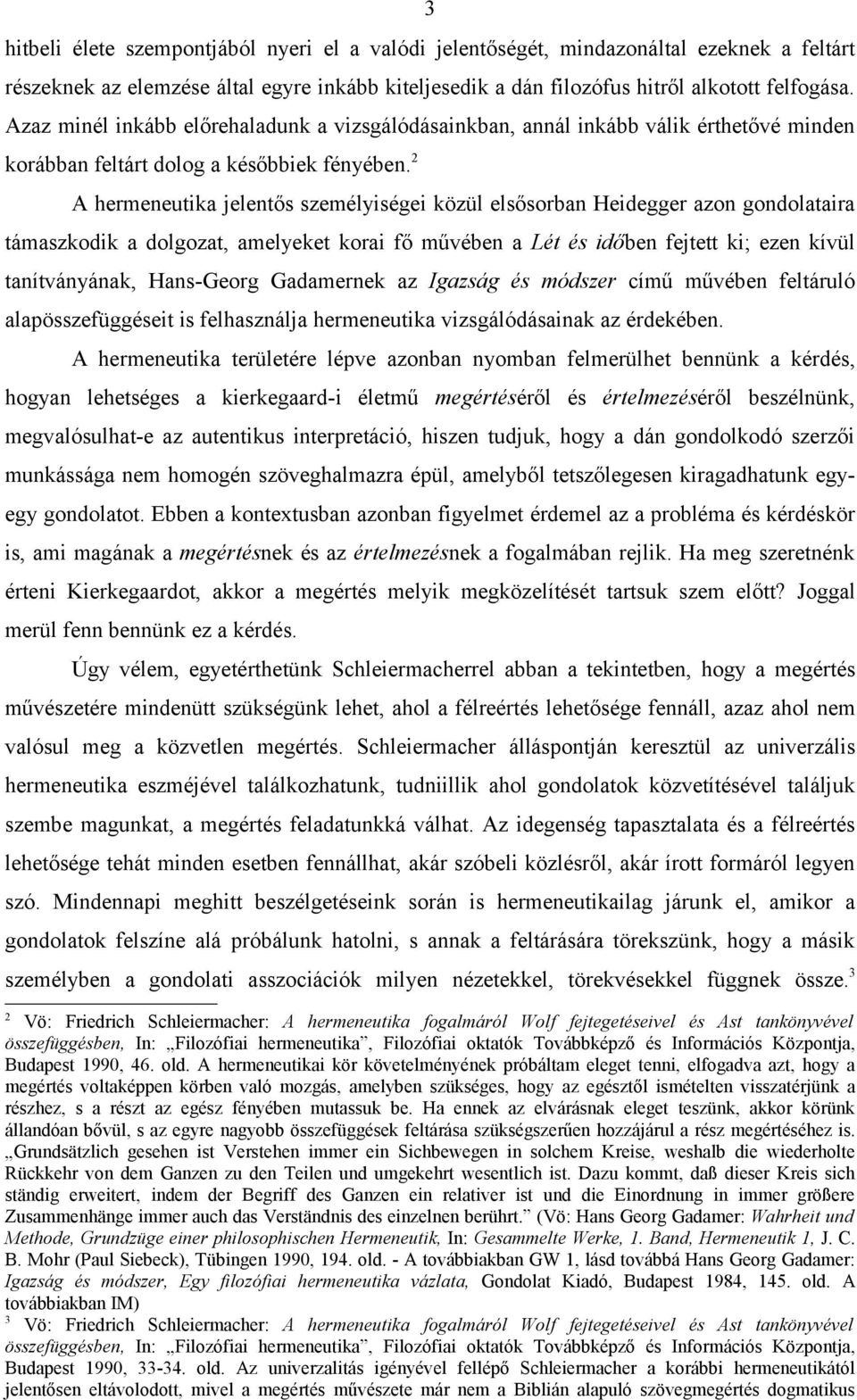 2 A hermeneutika jelentős személyiségei közül elsősorban Heidegger azon gondolataira támaszkodik a dolgozat, amelyeket korai fő művében a Lét és időben fejtett ki; ezen kívül tanítványának,