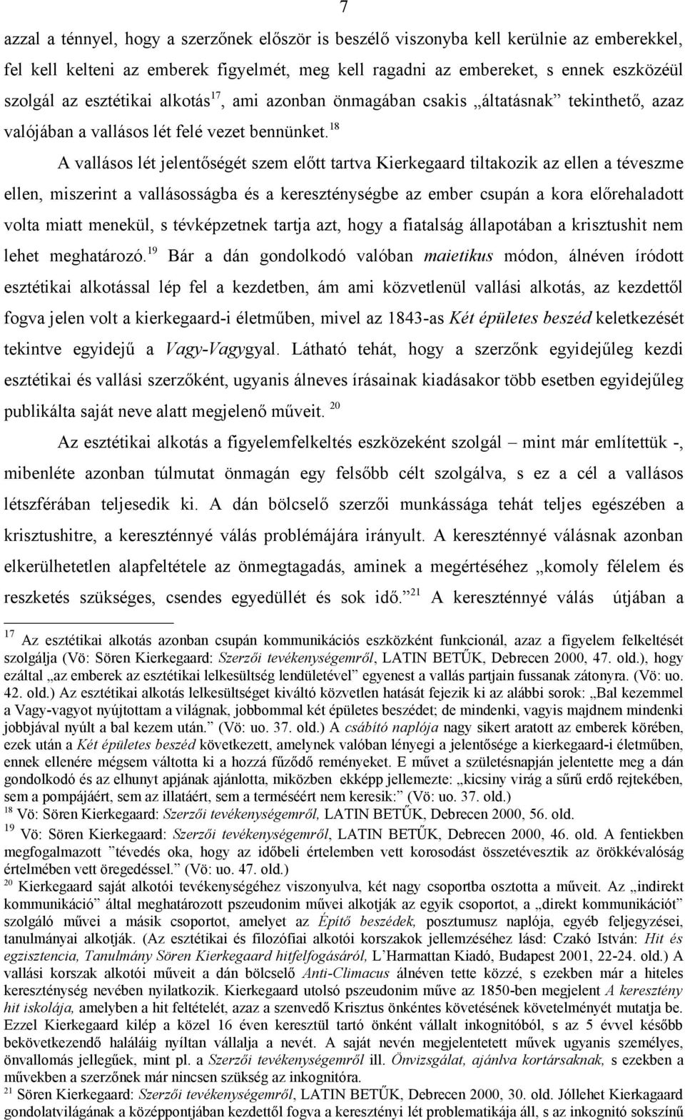 18 A vallásos lét jelentőségét szem előtt tartva Kierkegaard tiltakozik az ellen a téveszme ellen, miszerint a vallásosságba és a kereszténységbe az ember csupán a kora előrehaladott volta miatt