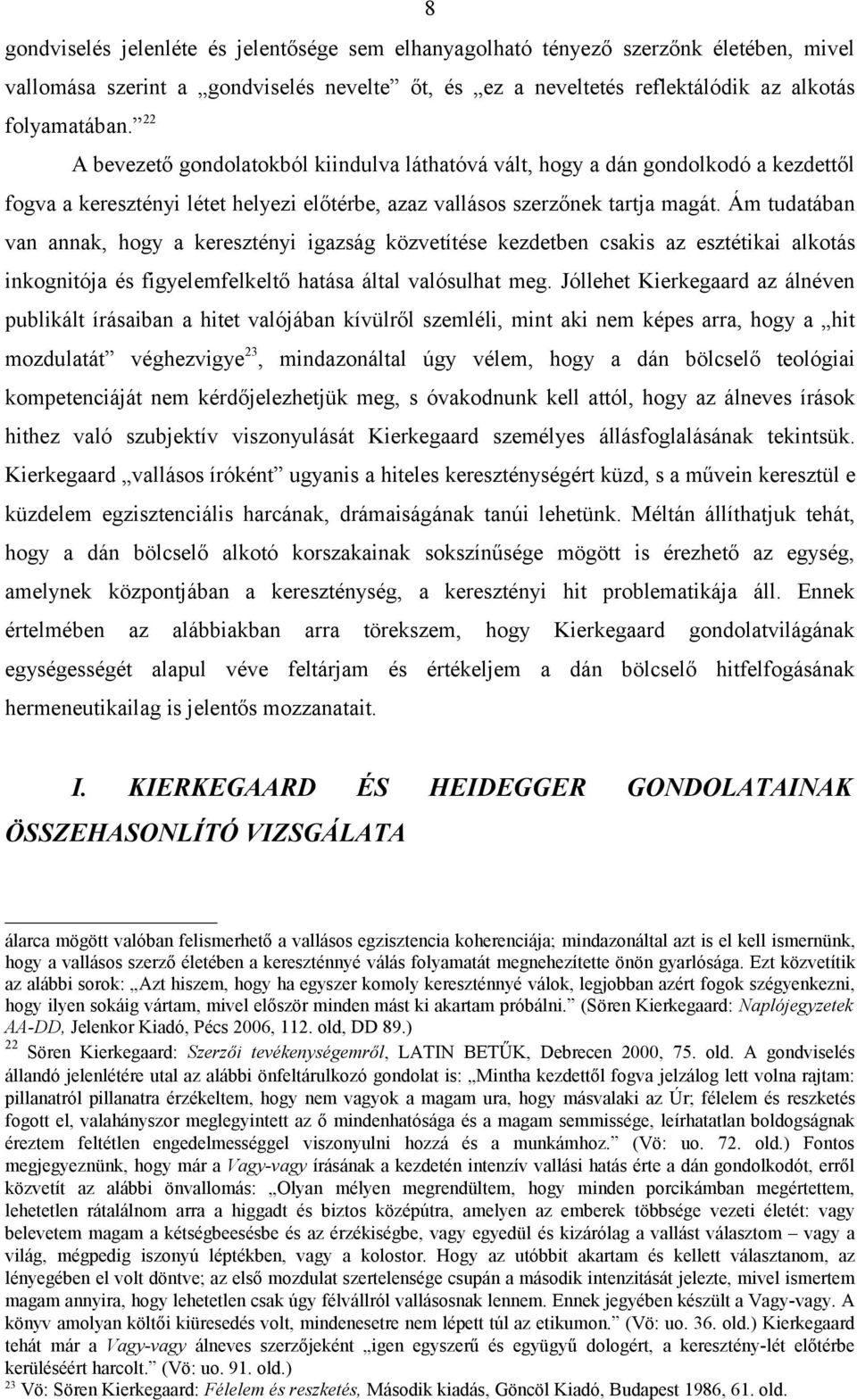 Ám tudatában van annak, hogy a keresztényi igazság közvetítése kezdetben csakis az esztétikai alkotás inkognitója és figyelemfelkeltő hatása által valósulhat meg.
