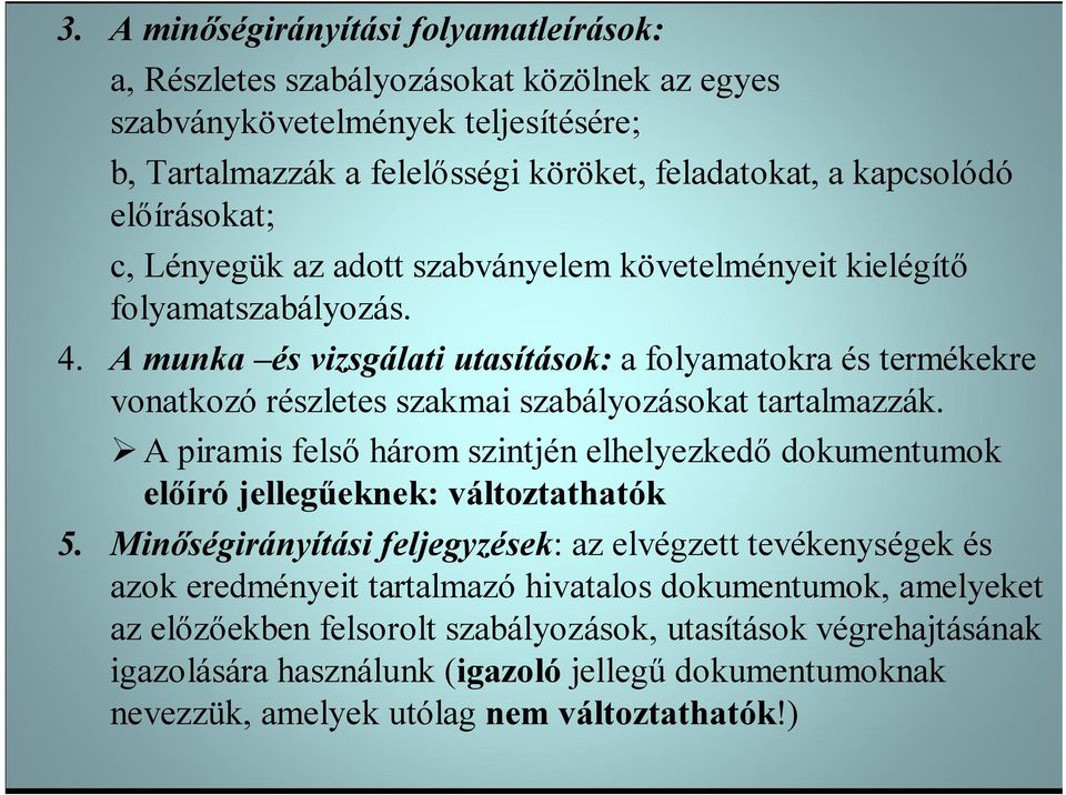 szabályozásokat tartalmazzák A piramis felső három szintjén elhelyezkedő dokumentumok előíró jellegűeknek: változtathatók 5 Minőségirányítási feljegyzések: az elvégzett tevékenységek és azok