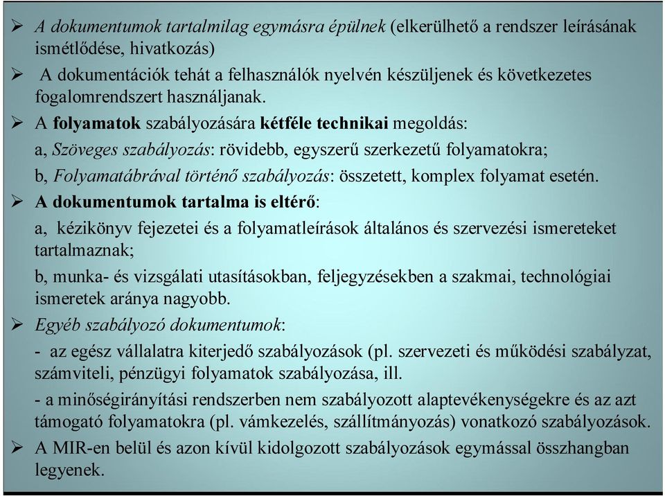 folyamat esetén A dokumentumok tartalma is eltérő: a, kézikönyv fejezetei és a folyamatleírások általános és szervezési ismereteket tartalmaznak; b, munka- és vizsgálati utasításokban,