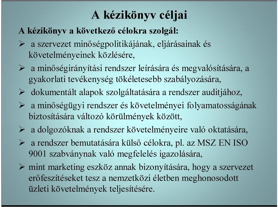 folyamatosságának biztosítására változó körülmények között, a dolgozóknak a rendszer követelményeire való oktatására, a rendszer bemutatására külső célokra, pl az MSZ EN ISO 9001