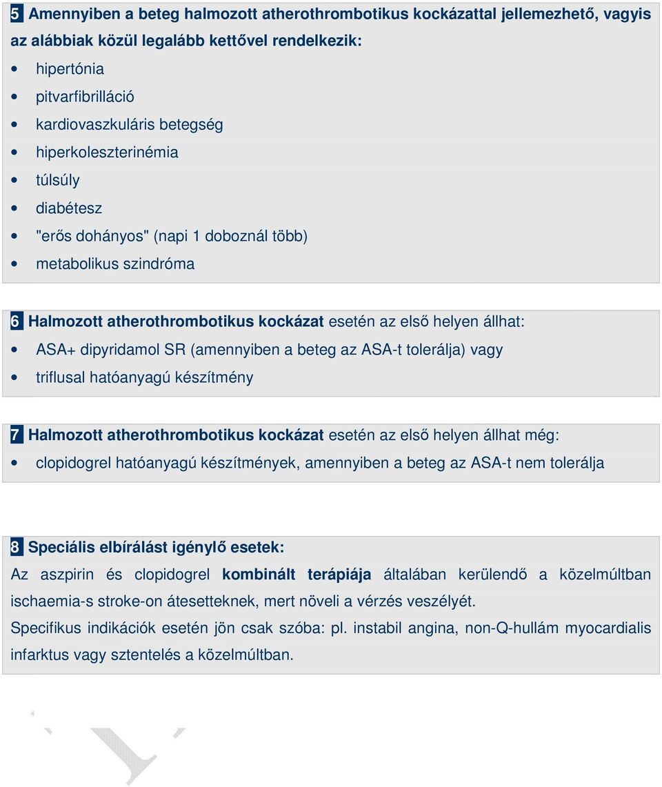(amennyiben a beteg az ASA-t tolerálja) vagy triflusal hatóanyagú készítmény 7 Halmozott atherothrombotikus kockázat esetén az elsı helyen állhat még: clopidogrel hatóanyagú készítmények, amennyiben