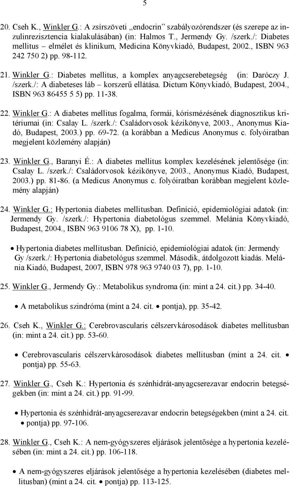 /: A diabeteses láb korszerű ellátása. Dictum Könyvkiadó, Budapest, 2004., ISBN 963 86455 5 5) pp. 11-38. 22. Winkler G.