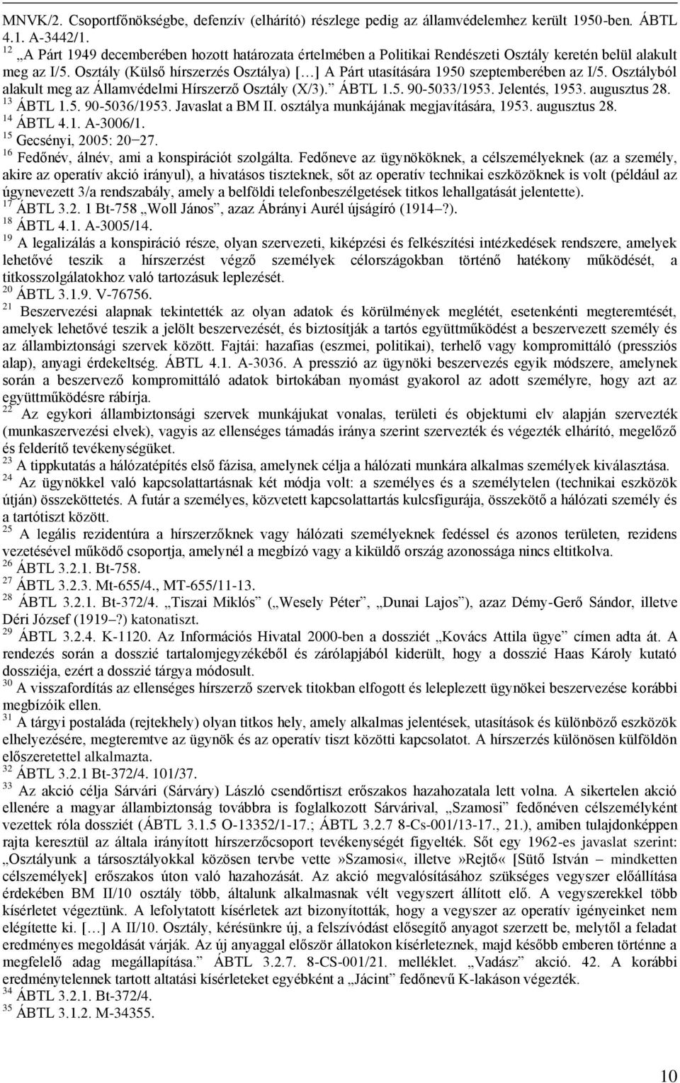 Osztály (Külső hírszerzés Osztálya) [ ] A Párt utasítására 1950 szeptemberében az I/5. Osztályból alakult meg az Államvédelmi Hírszerző Osztály (X/3). ÁBTL 1.5. 90-5033/1953. Jelentés, 1953.