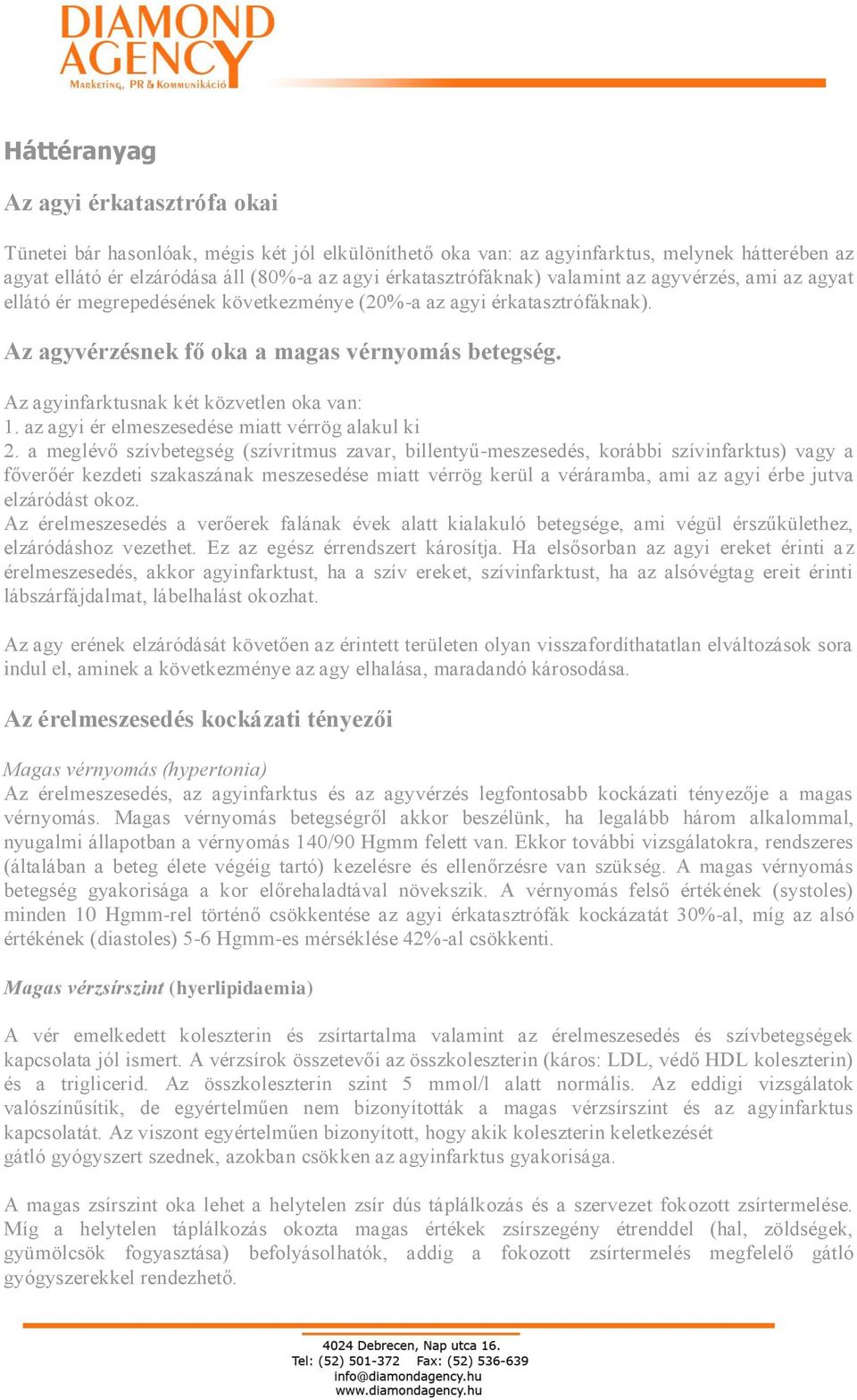 Az agyinfarktusnak két közvetlen oka van: 1. az agyi ér elmeszesedése miatt vérrög alakul ki 2.