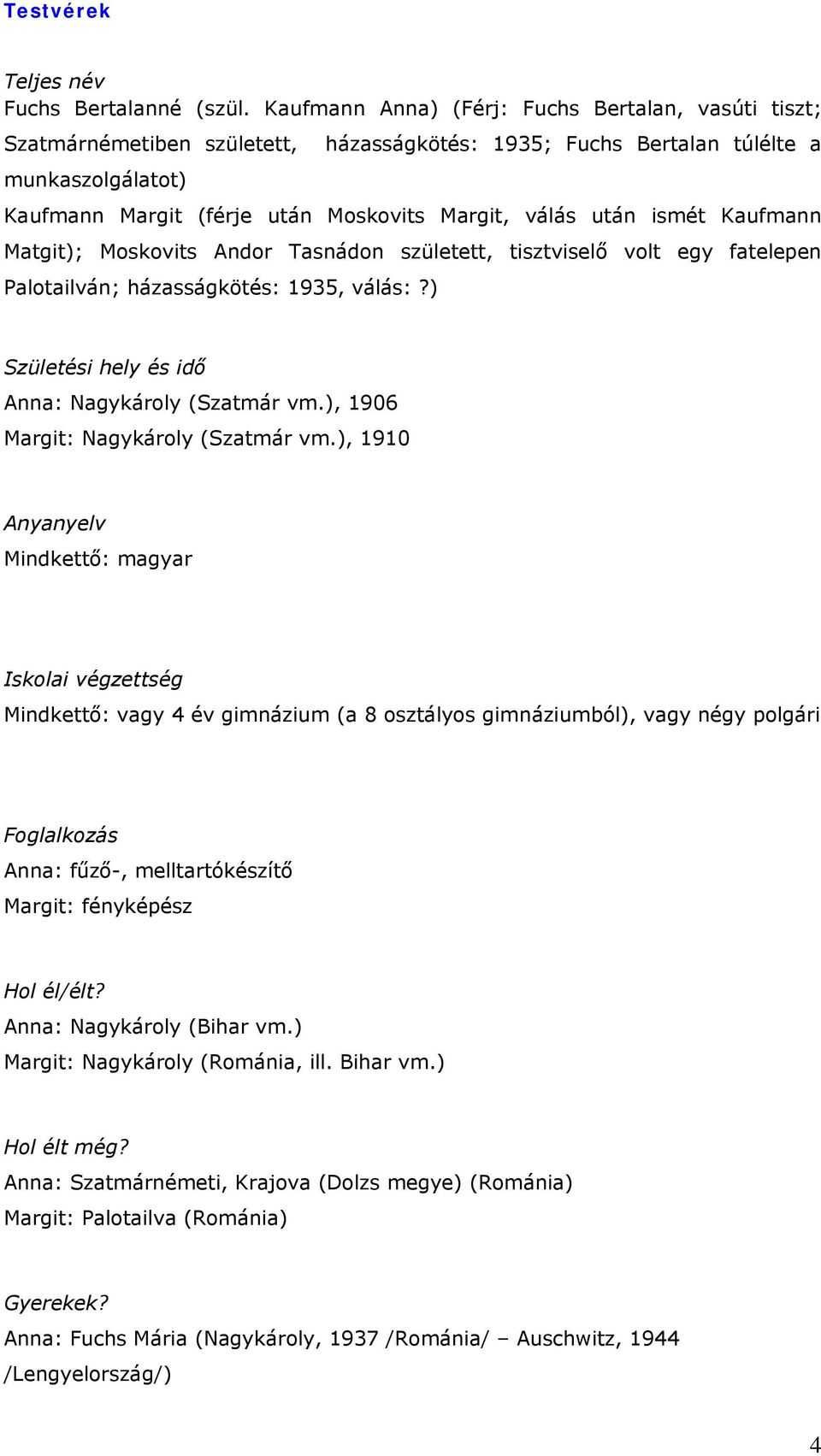 után ismét Kaufmann Matgit); Moskovits Andor Tasnádon született, tisztviselő volt egy fatelepen Palotailván; házasságkötés: 1935, válás:?) Születési hely és idő Anna: Nagykároly (Szatmár vm.