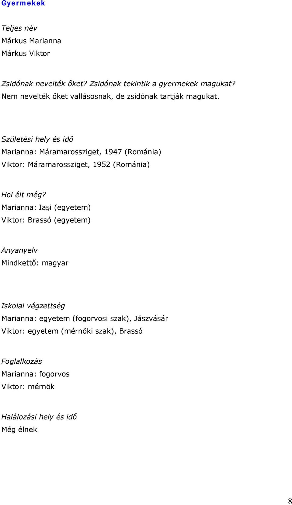 Születési hely és idő Marianna: Máramarossziget, 1947 (Románia) Viktor: Máramarossziget, 1952 (Románia) Hol élt még?