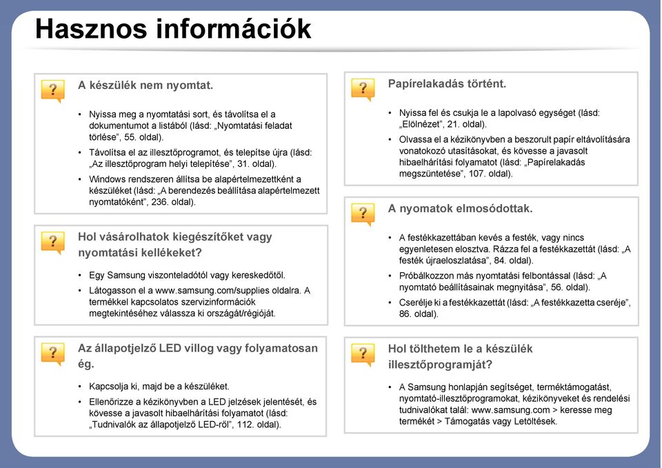 Windows rendszeren állítsa be alapértelmezettként a készüléket (lásd: A berendezés beállítása alapértelmezett nyomtatóként, 236. oldal). Hol vásárolhatok kiegészítőket vagy nyomtatási kellékeket?