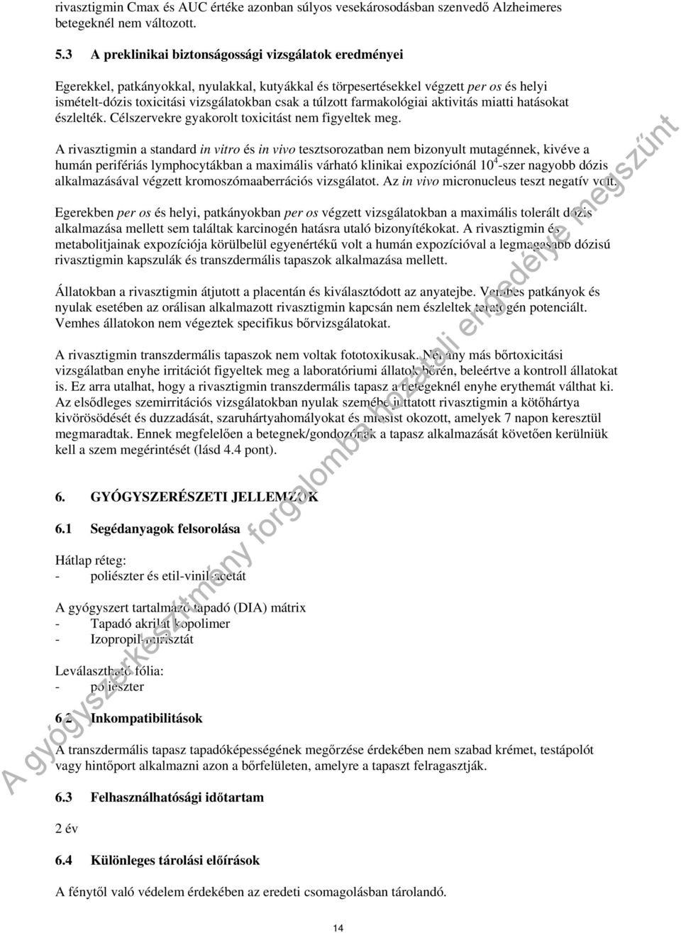 túlzott farmakológiai aktivitás miatti hatásokat észlelték. Célszervekre gyakorolt toxicitást nem figyeltek meg.