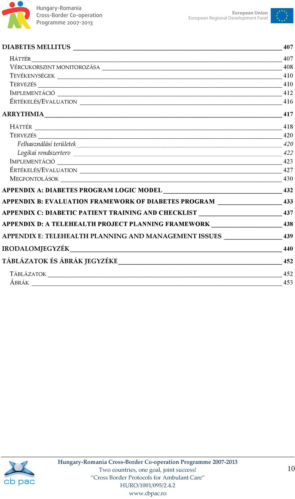 APPENDIX C: DIABETIC PATIENT TRAINING AND CHECKLIST 437 APPENDIX D: A TELEHEALTH PROJECT PLANNING FRAMEWORK 438 APPENDIX E: TELEHEALTH PLANNING AND MANAGEMENT ISSUES 439 IRODALOMJEGYZÉK 440