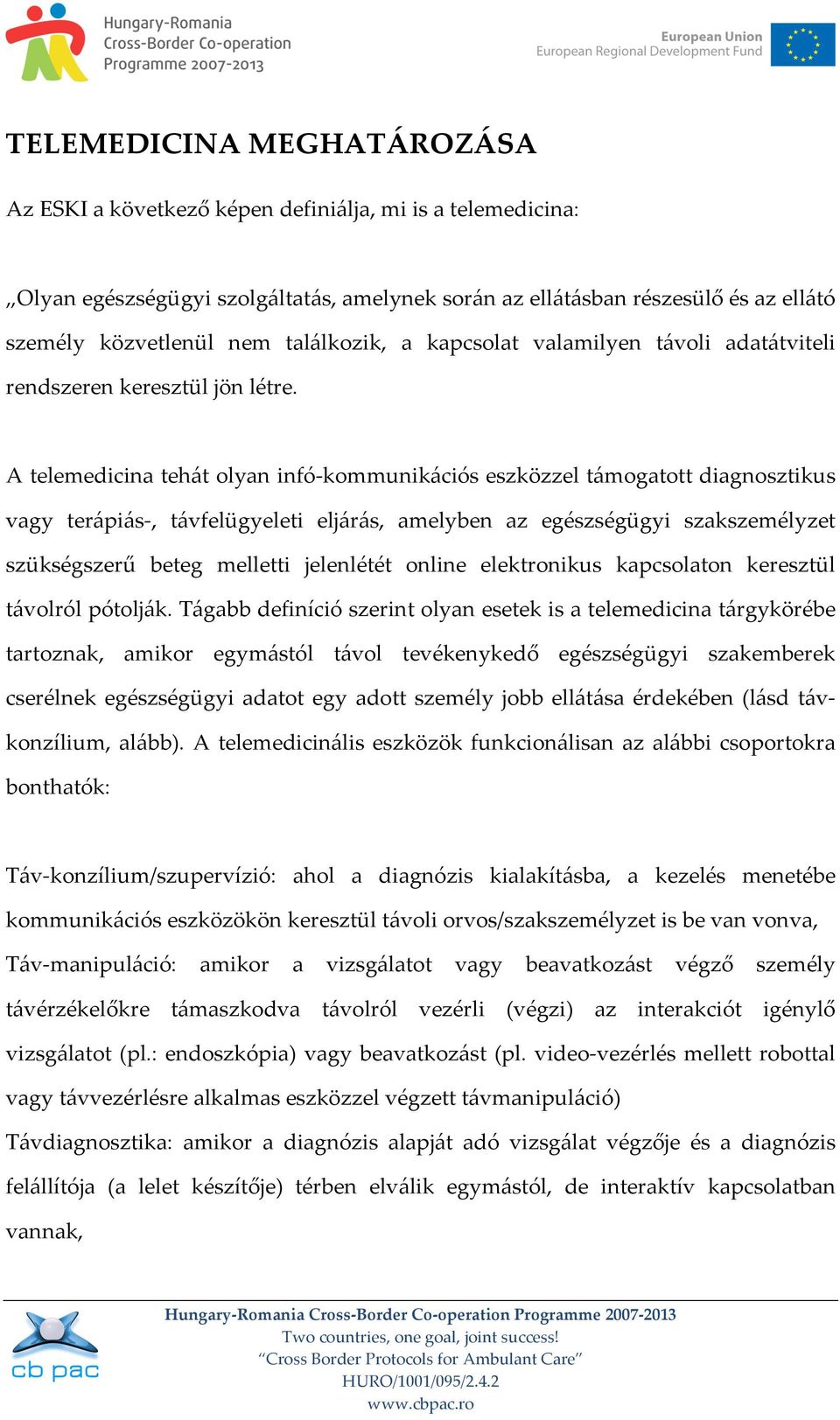 A telemedicina tehát olyan infó- kommunikációs eszközzel támogatott diagnosztikus vagy terápiás-, távfelügyeleti eljárás, amelyben az egészségügyi szakszemélyzet szükségszerű beteg melletti