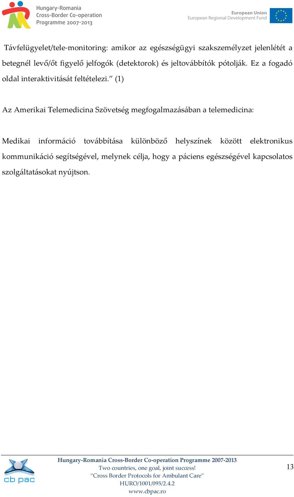 (1) Az Amerikai Telemedicina Szövetség megfogalmazásában a telemedicina: Medikai információ továbbítása különböző helyszínek között elektronikus kommunikáció