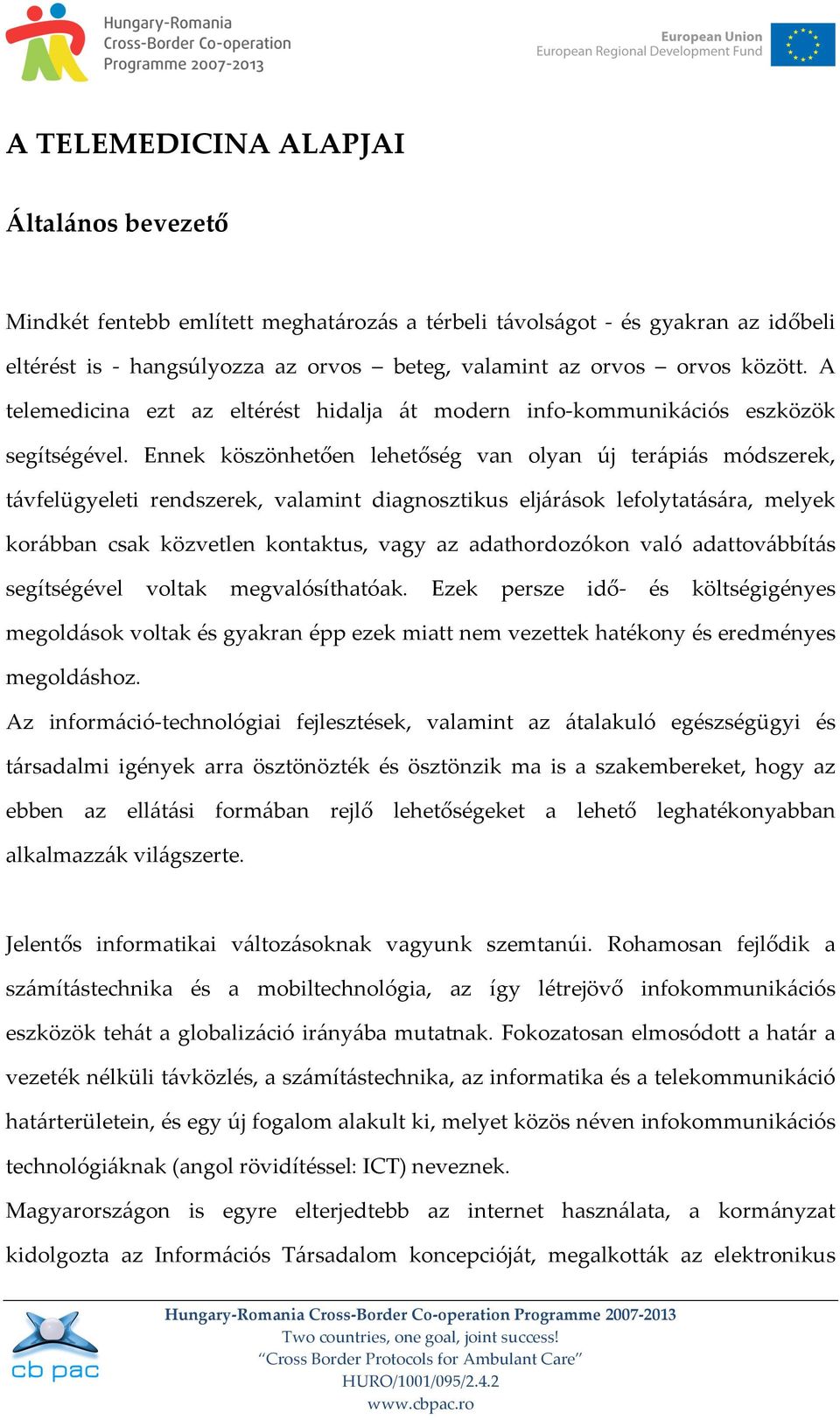 Ennek köszönhetően lehetőség van olyan új terápiás módszerek, távfelügyeleti rendszerek, valamint diagnosztikus eljárások lefolytatására, melyek korábban csak közvetlen kontaktus, vagy az