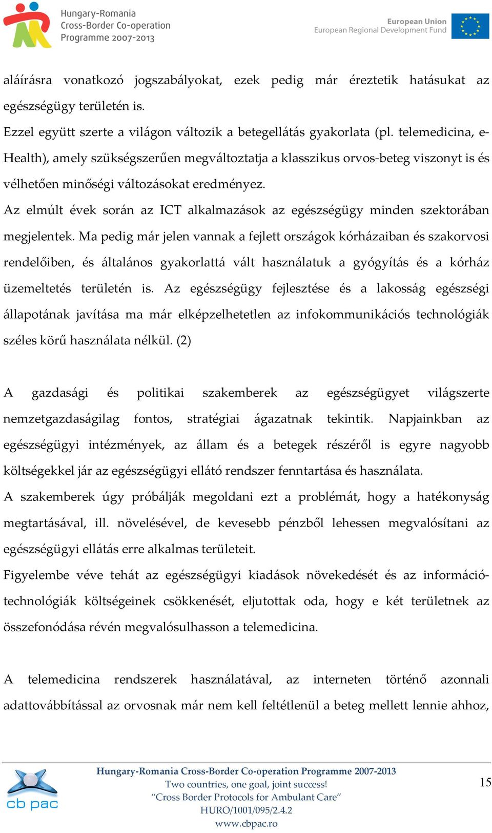 Az elmúlt évek során az ICT alkalmazások az egészségügy minden szektorában megjelentek.