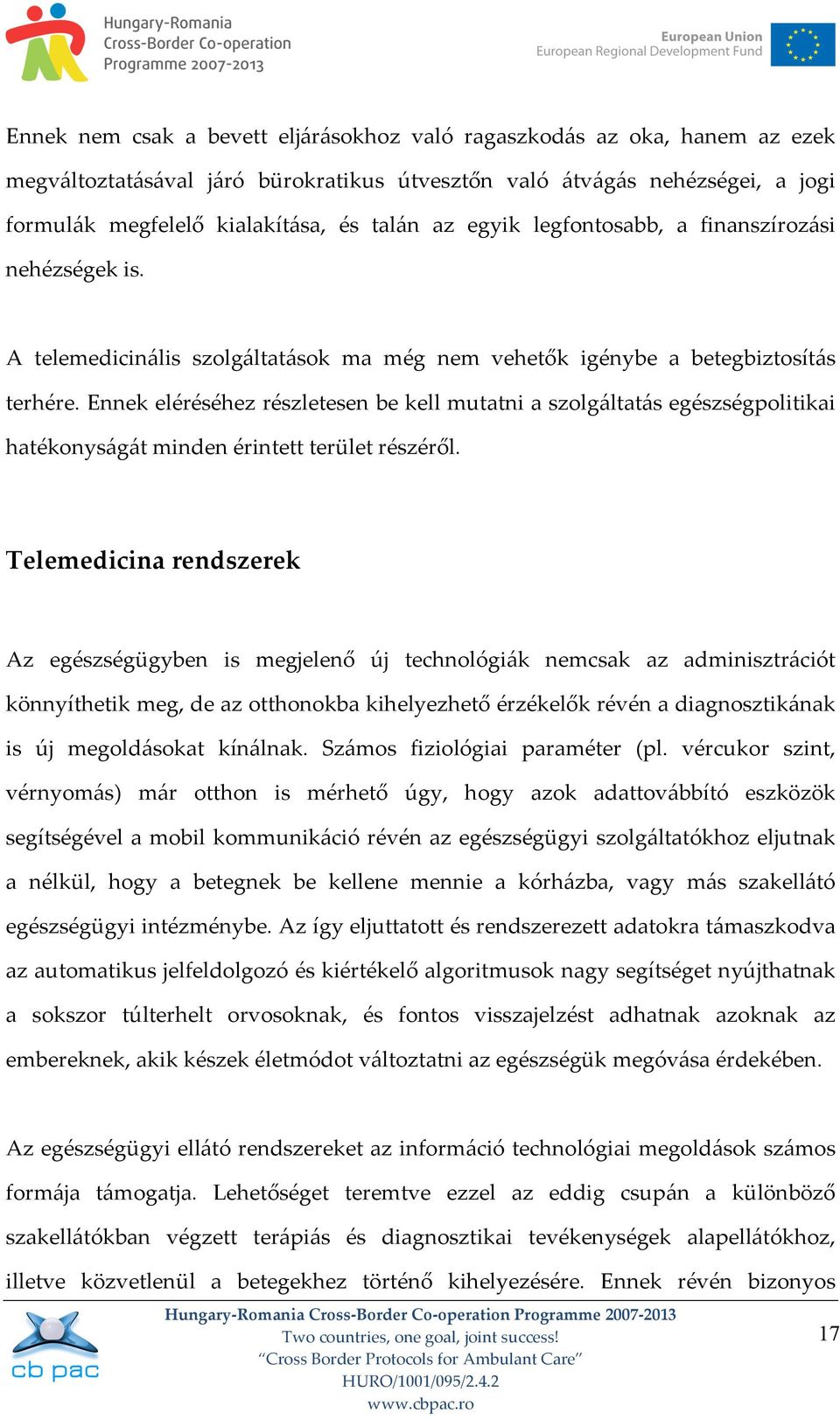 Ennek eléréséhez részletesen be kell mutatni a szolgáltatás egészségpolitikai hatékonyságát minden érintett terület részéről.