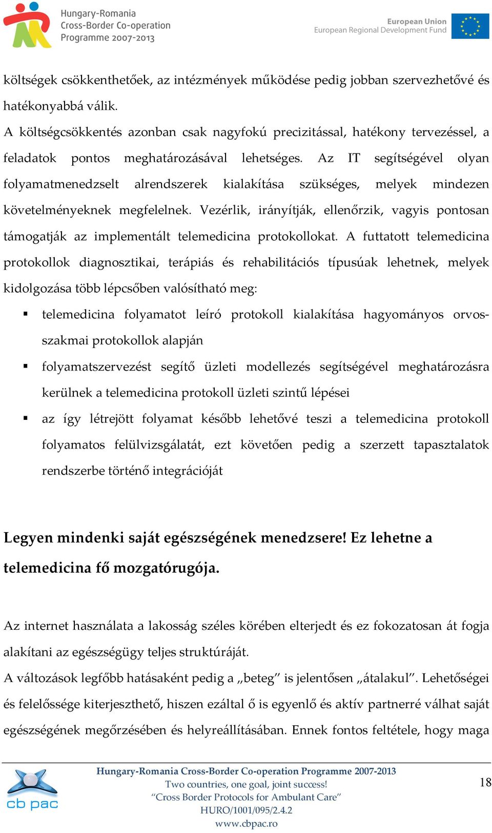 Az IT segítségével olyan folyamatmenedzselt alrendszerek kialakítása szükséges, melyek mindezen követelményeknek megfelelnek.