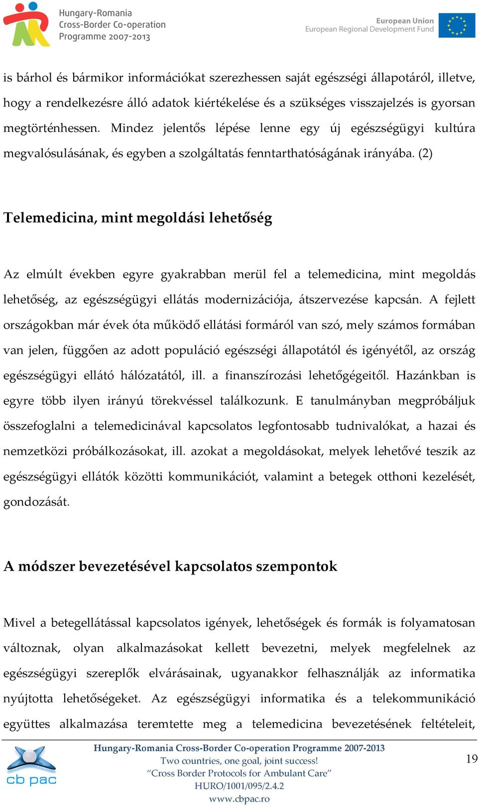 (2) Telemedicina, mint megoldási lehetőség Az elmúlt években egyre gyakrabban merül fel a telemedicina, mint megoldás lehetőség, az egészségügyi ellátás modernizációja, átszervezése kapcsán.