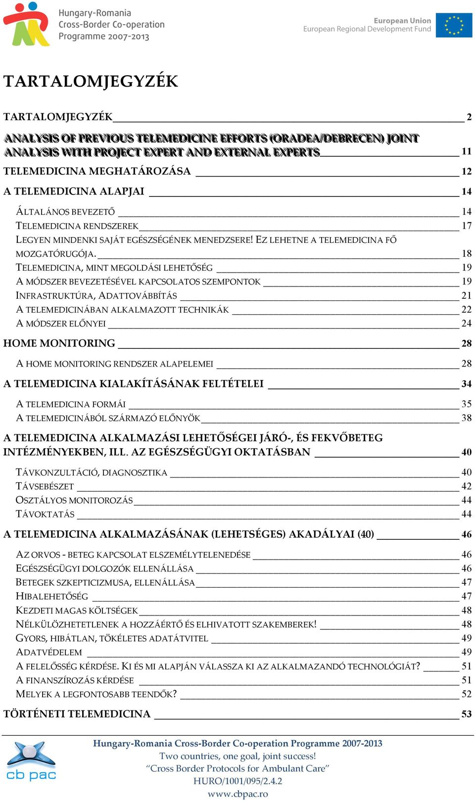 14 TELEMEDICINA RENDSZEREK 17 LEGYEN MINDENKI SAJÁT EGÉSZSÉGÉNEK MENEDZSERE! EZ LEHETNE A TELEMEDICINA FŐ MOZGATÓRUGÓJA.