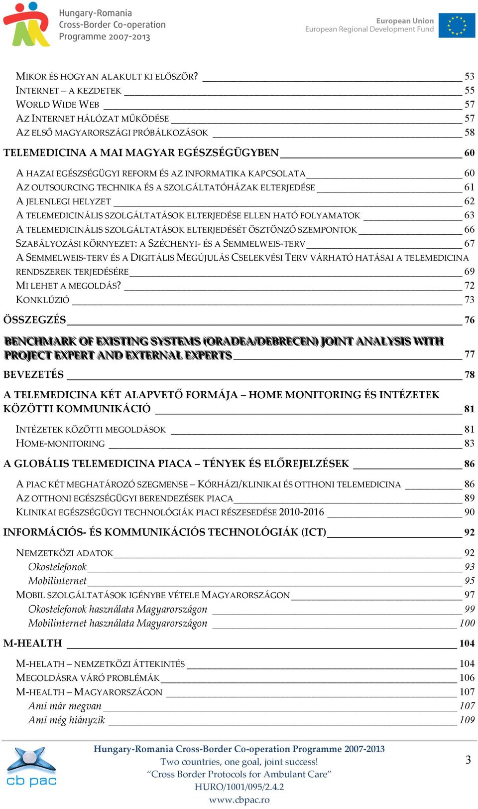 INFORMATIKA KAPCSOLATA 60 AZ OUTSOURCING TECHNIKA ÉS A SZOLGÁLTATÓHÁZAK ELTERJEDÉSE 61 A JELENLEGI HELYZET 62 A TELEMEDICINÁLIS SZOLGÁLTATÁSOK ELTERJEDÉSE ELLEN HATÓ FOLYAMATOK 63 A TELEMEDICINÁLIS