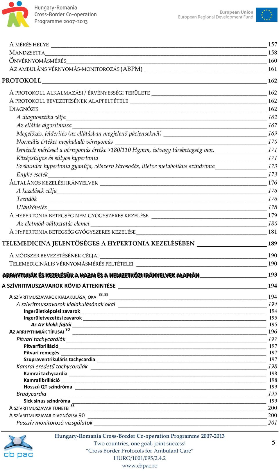 méréssel a vérnyomás értéke >180/110 Hgmm, és/vagy társbetegség van.