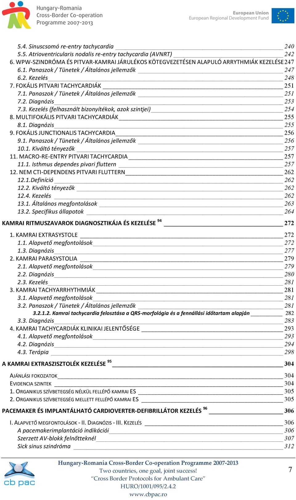 2. Diagnózis 253 7.3. Kezelés (felhasznált bizonyítékok, azok szintjei) 254 8. MULTIFOKÁLIS PITVARI TACHYCARDIÁK 255 8.1. Diagnózis 255 9. FOKÁLIS JUNCTIONALIS TACHYCARDIA 256 9.1. Panaszok / Tünetek / Általános jellemzők 256 10.