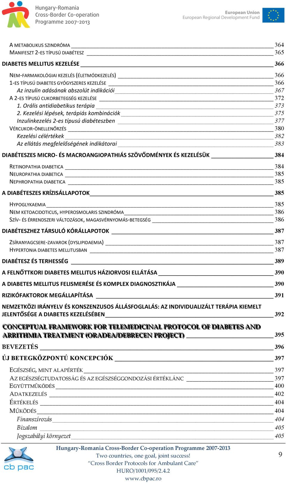 Kezelési lépések, terápiás kombinációk 375 Inzulinkezelés 2- es típusú diabéteszben 377 VÉRCUKOR- ÖNELLENŐRZÉS 380 Kezelési célértékek 382 Az ellátás megfelelőségének indikátorai 383 DIABÉTESZES
