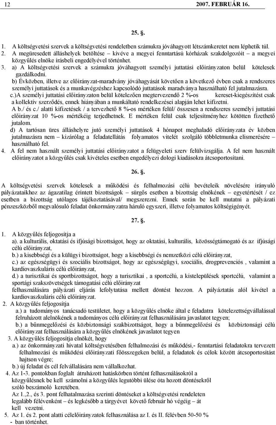b) Évközben, illetve az előirányzat-maradvány jóváhagyását követően a következő évben csak a rendszeres személyi juttatások és a munkavégzéshez kapcsolódó juttatások maradványa használható fel