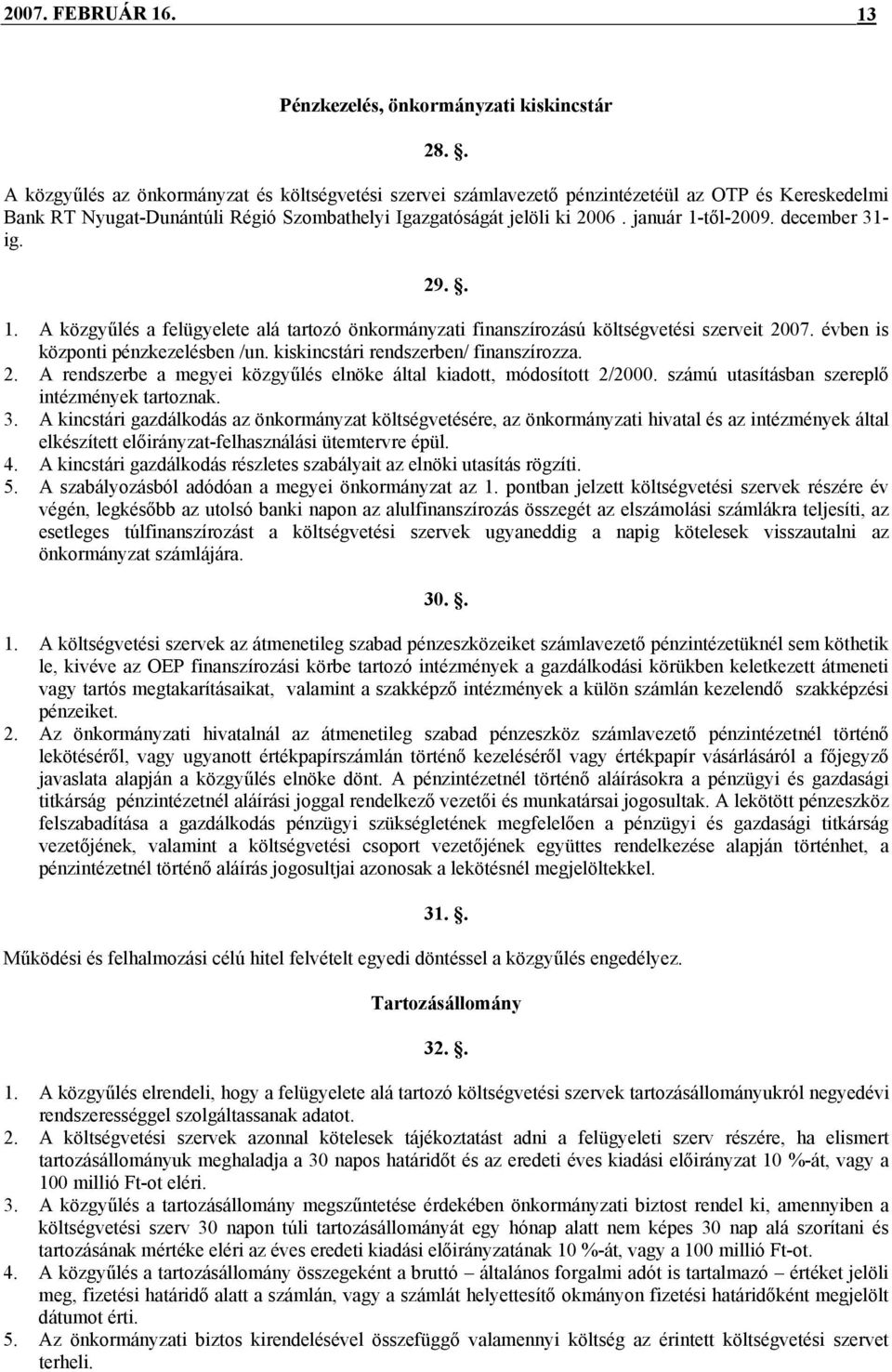 december 31- ig. 29.. 1. A közgyűlés a felügyelete alá tartozó önkormányzati finanszírozású költségvetési szerveit 2007. évben is központi pénzkezelésben /un. kiskincstári rendszerben/ finanszírozza.