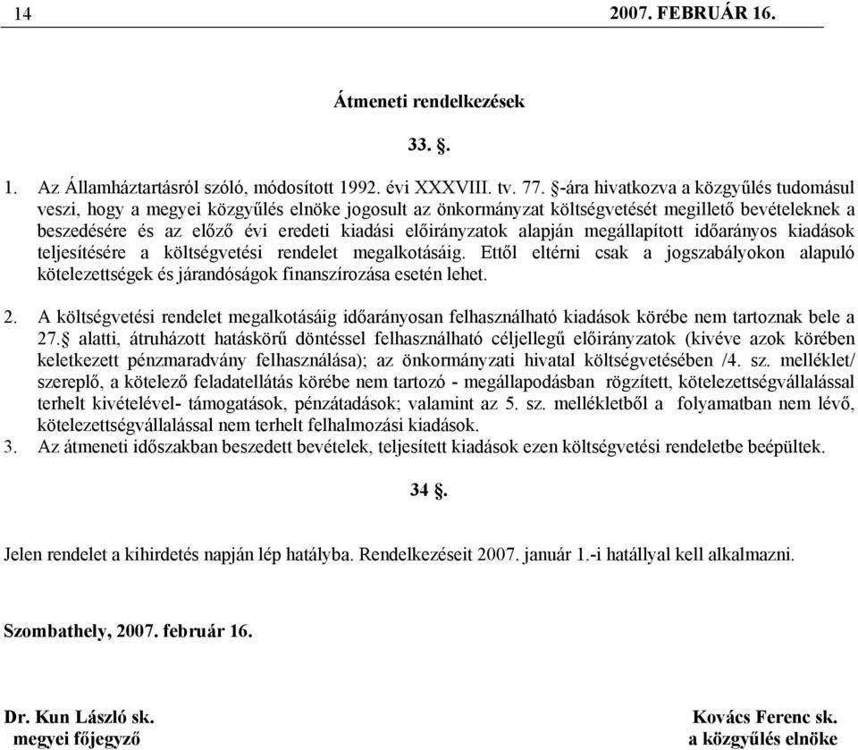 alapján megállapított időarányos kiadások teljesítésére a költségvetési rendelet megalkotásáig. Ettől eltérni csak a jogszabályokon alapuló kötelezettségek és járandóságok finanszírozása esetén lehet.