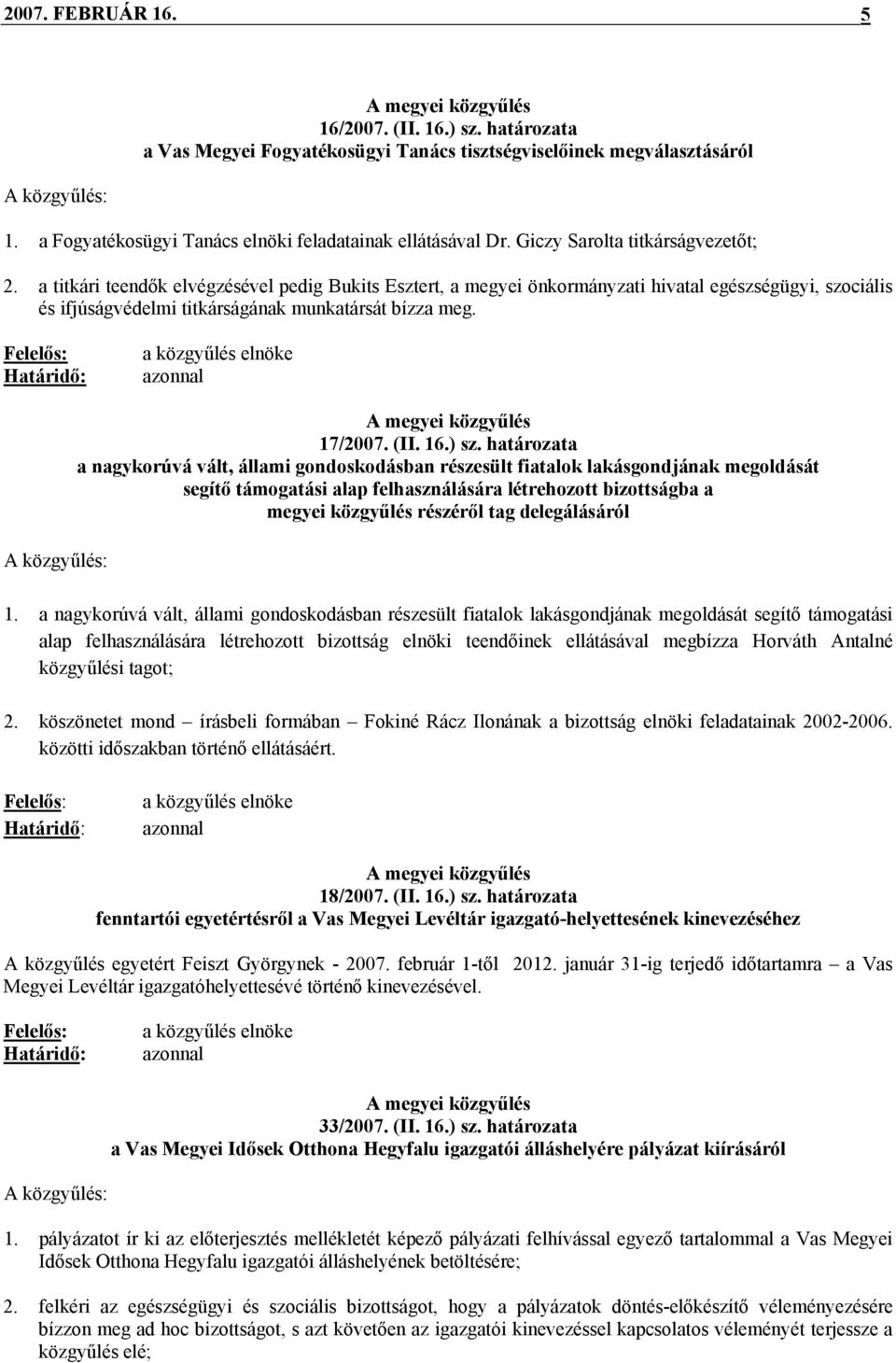 a titkári teendők elvégzésével pedig Bukits Esztert, a megyei önkormányzati hivatal egészségügyi, szociális és ifjúságvédelmi titkárságának munkatársát bízza meg.