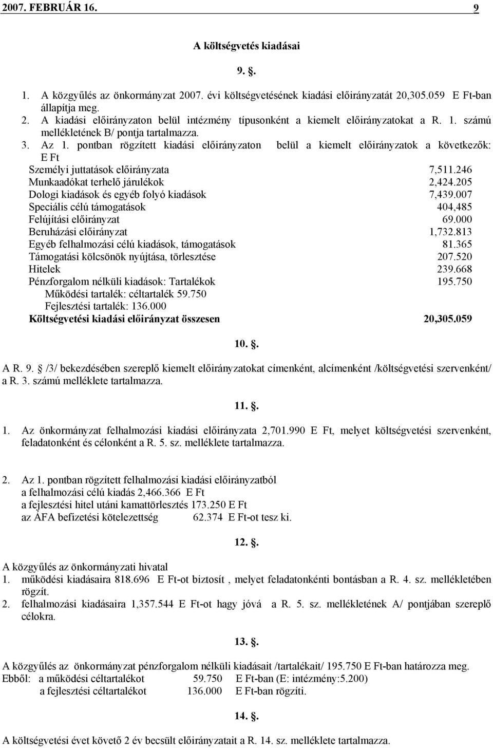 246 Munkaadókat terhelő járulékok 2,424.205 Dologi kiadások és egyéb folyó kiadások 7,439.007 Speciális célú támogatások 404,485 Felújítási előirányzat 69.000 Beruházási előirányzat 1,732.