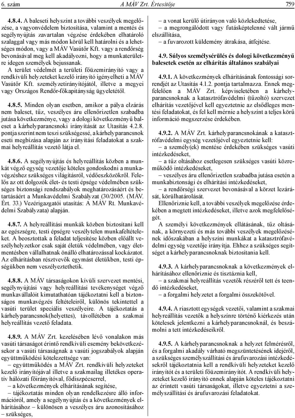 határolni és a lehetséges módon, vagy a MÁV Vasútőr Kft. vagy a rendőrség bevonásával meg kell akadályozni, hogy a munkaterületre idegen sze mélyek bejussanak.