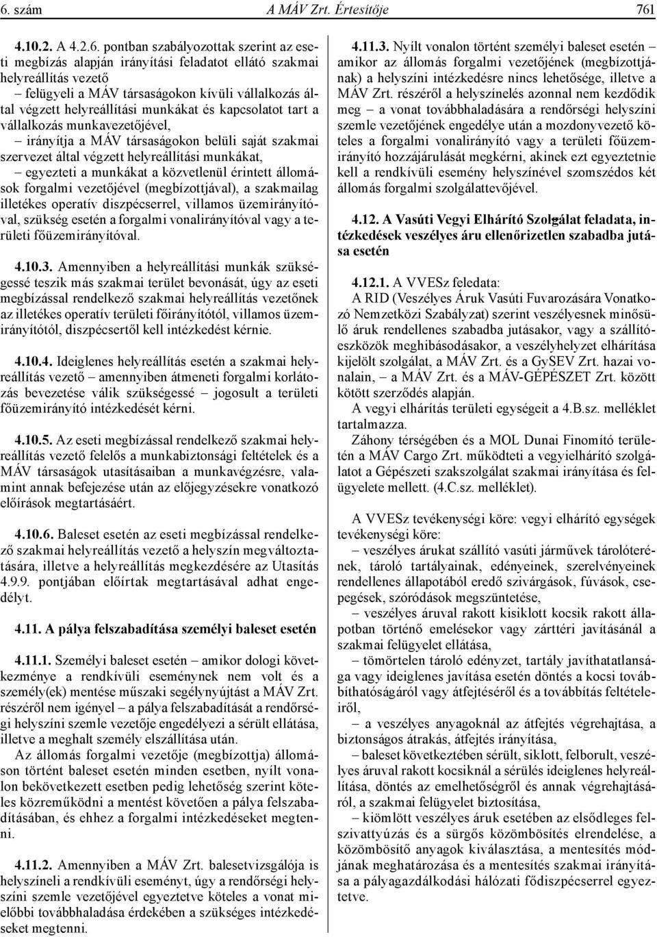 munkákat, egyezteti a munkákat a közvetlenül érintett állomások forgalmi vezetőjével (megbízottjával), a szakmailag illetékes operatív diszpécserrel, villamos üzemirányítóval, szükség esetén a