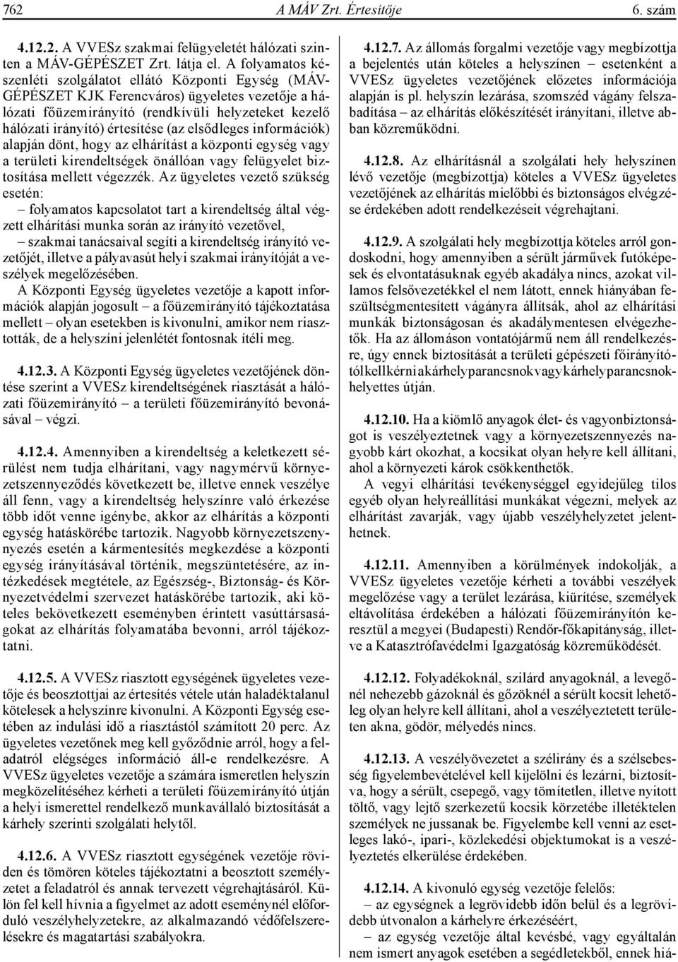 (az elsődleges információk) alapján dönt, hogy az elhárítást a központi egység vagy a területi kirendeltségek önállóan vagy felügyelet biztosítása mellett végezzék.