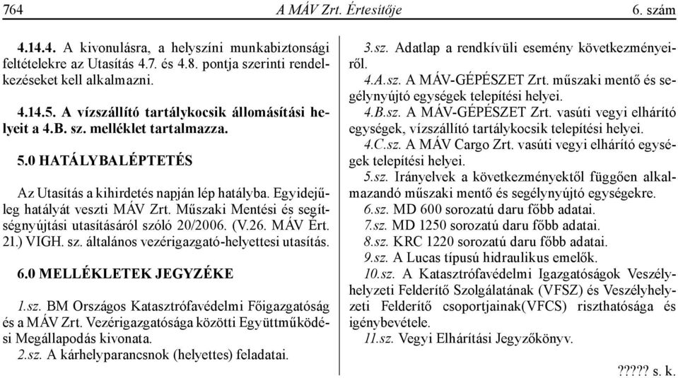 Műszaki Mentési és segítségnyújtási utasításáról szóló 20/2006. (V.26. MÁV Ért. 21.) VIGH. sz. általános vezérigazgató-helyettesi utasítás. 6.0 MELLÉKLETEK JEGYZÉKE 1.sz. BM Országos Katasztrófavédelmi Főigazgatóság és a MÁV Zrt.