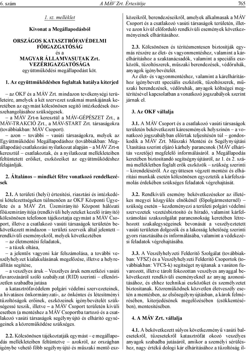 mindazon tevékenységi területeire, amelyek a két szervezet szakmai munkájának keretében az egymást kölcsönösen segítő intézkedések öszszehangolásához szükségesek.