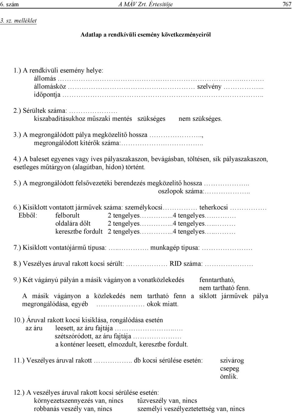 ) A baleset egyenes vagy íves pályaszakaszon, bevágásban, töltésen, sík pályaszakaszon, esetleges m tárgyon (alagútban, hídon) történt. 5.) A megrongálódott fels vezetéki berendezés megközelít hossza.