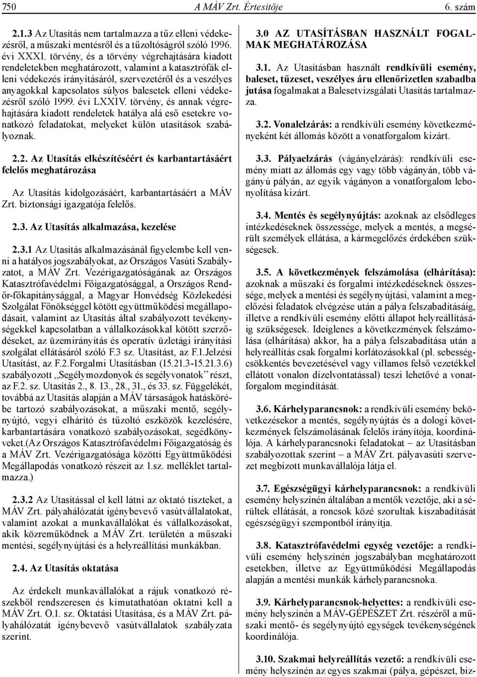elleni védekezésről szóló 1999. évi LXXIV. törvény, és annak végrehajtására kiadott rendeletek hatálya alá eső esetekre vonatkozó feladatokat, melyeket külön utasítások szabályoznak. 2.
